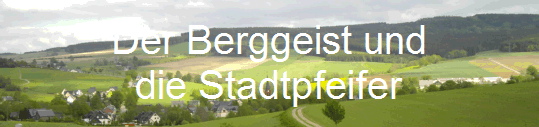 Der Berggeist und
die Stadtpfeifer
